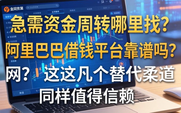 急需资金周转哪里找？阿里巴巴借钱平台靠谱吗？这几个替代渠道同样值得信赖