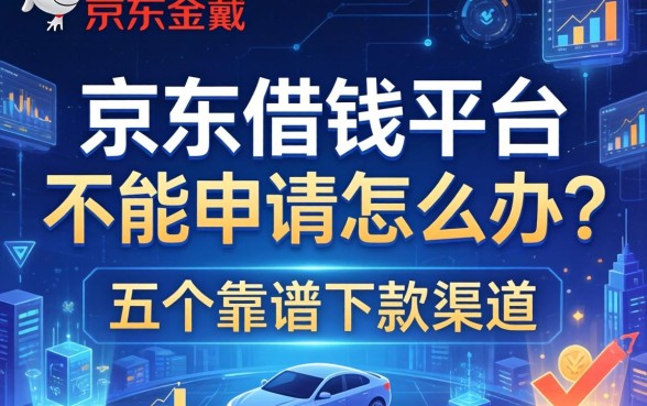 京东借钱平台不能申请怎么办？分享五个靠谱下款渠道