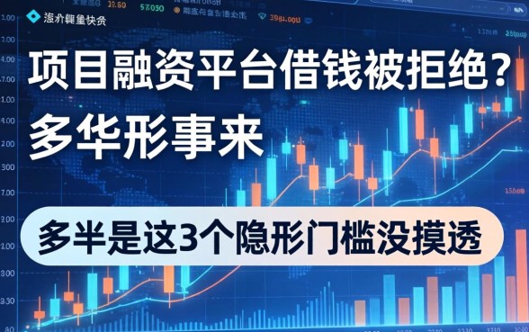 项目融资平台借钱被拒？多半是这3个隐形门槛没摸透