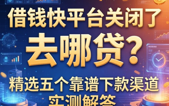 借钱快平台关闭了去哪贷？精选五个靠谱下款渠道实测解答