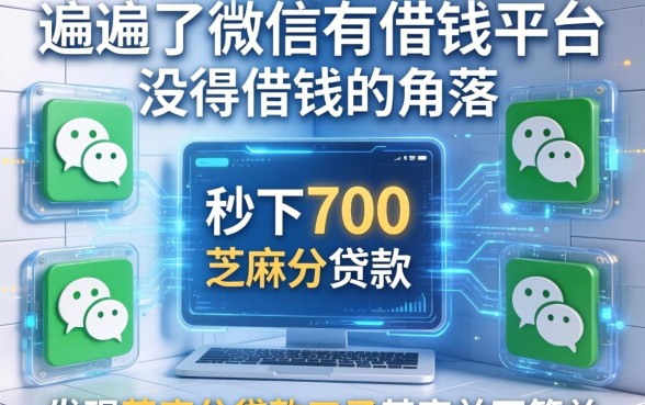 我翻遍了微信有借钱平台没得借钱的角落，发现秒下700芝麻分贷款口子其实并不简单