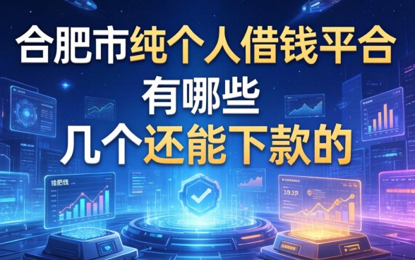 合肥市纯个人借钱平台有哪些？整理了几个还能下款的