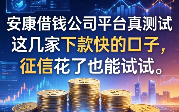 安康借钱公司平台实测：这几家下款快的口子，征信花了也能试试
