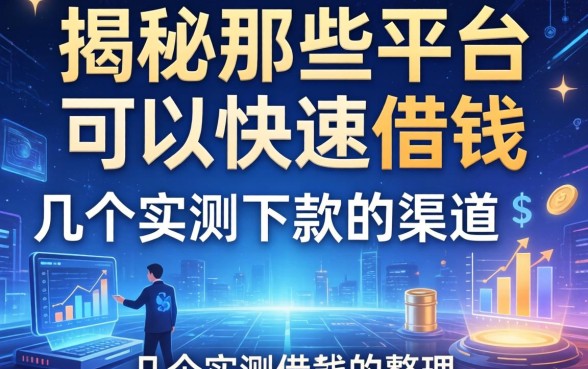 揭秘那些平台可以快速借钱，整理了几个实测下款的渠道
