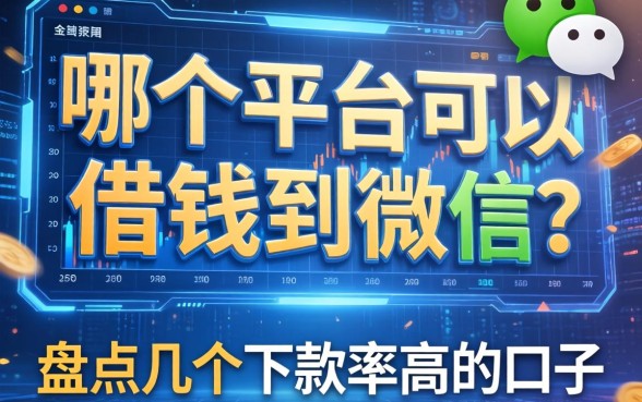 哪个平台可以借钱到微信？盘点几个下款率高的口子
