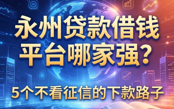 永州贷款借钱平台哪家强？分享5个不看征信的下款路子
