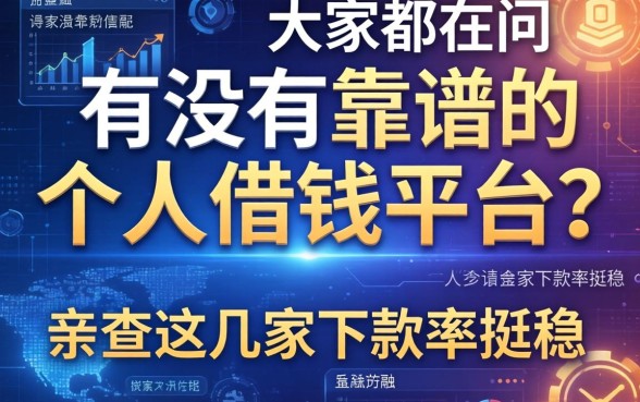 大家都在问有没有靠谱的个人借钱平台？亲测这几家下款率挺稳