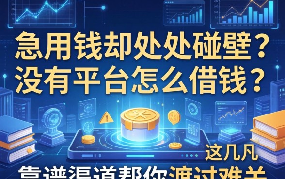 急用钱却处处碰壁？没有平台怎么借钱？这几个靠谱渠道帮你渡过难关
