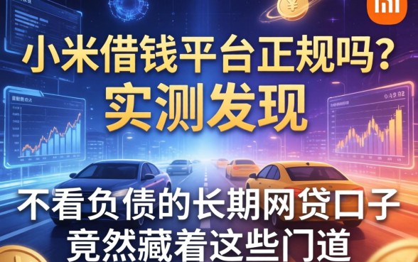 小米借钱平台正规吗？实测发现不看负债的长期网贷口子竟然藏着这些门道