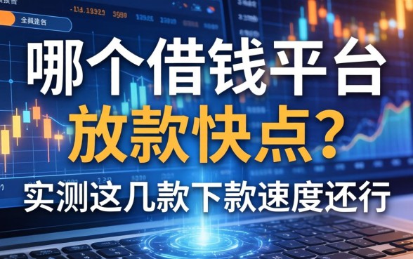 哪个借钱平台放款快点？实测这几款下款速度还行