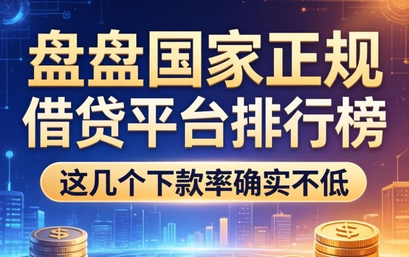 盘点国家正规借钱平台排行榜，这几个下款率确实不低
