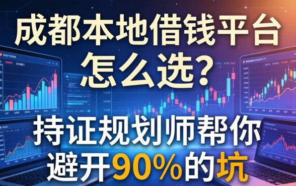 成都本地借钱平台怎么选？持证规划师帮你避开90%的坑