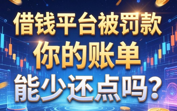 借钱平台被罚款，你的账单能少还点吗？