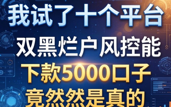 我试了十几个平台，发现双黑烂户风控能下款5000口子竟然是真的