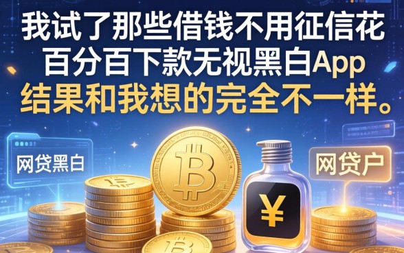我试了那些借钱不用征信花百分百下款无视黑白户的网贷app，结果和我想的完全不一样