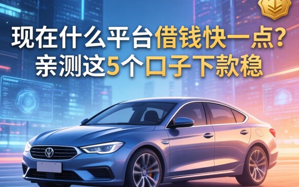 现在什么平台借钱快一点？亲测这5个口子下款稳