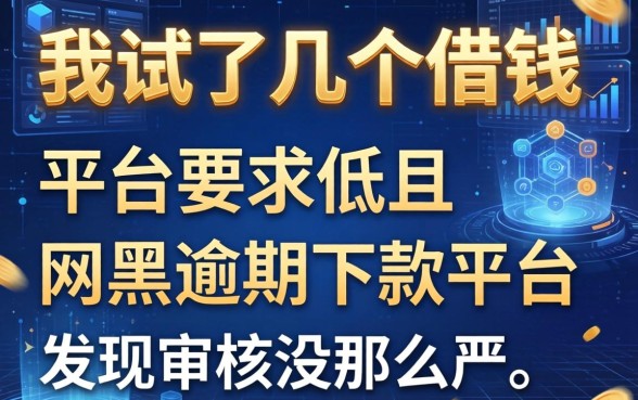 我试了几个借钱平台要求低且网黑逾期下款平台，发现审核没那么严
