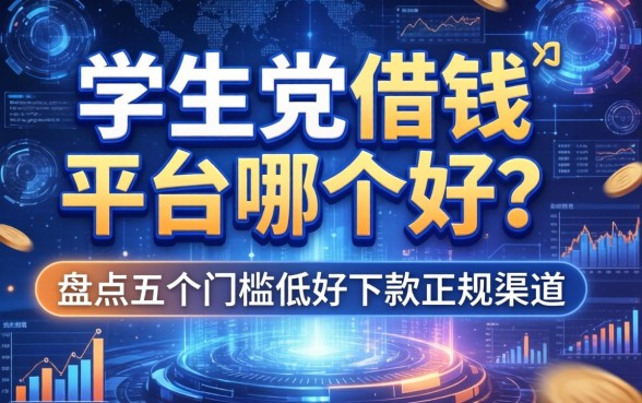 学生党借钱平台哪个好？盘点五个门槛低好下款的正规渠道