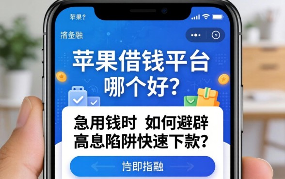 苹果手机借钱平台哪个好？急用钱时如何避开高息陷阱快速下款？