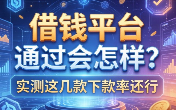 借钱平台不通过会怎样？实测这几款下款率还行