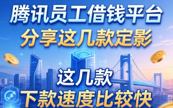 腾讯员工借钱平台分享,这几款下款速度比较快