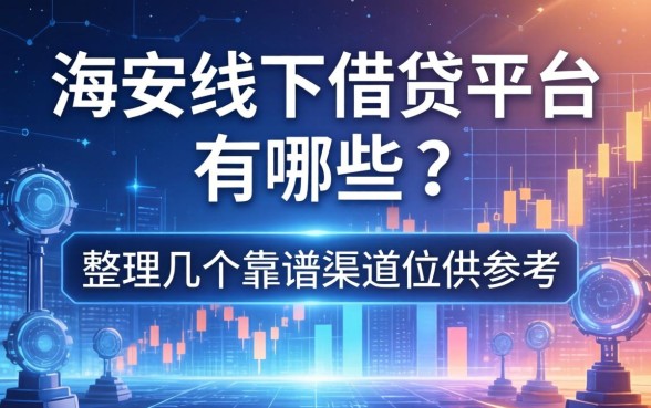 海安线下借钱平台有哪些？整理几个靠谱渠道供参考
