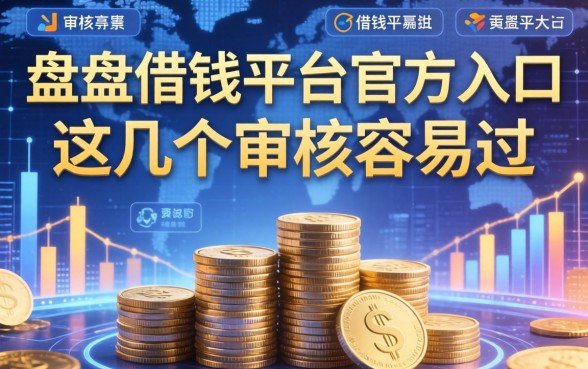 盘点借钱平台官方入口，这几个审核容易过