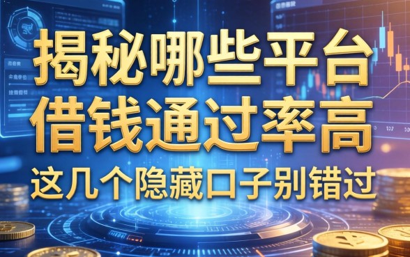 揭秘哪些平台借钱通过率高，这几个隐藏口子别错过