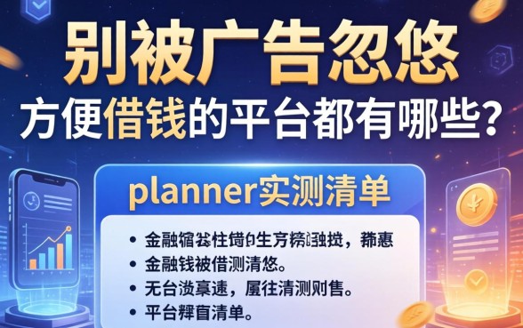 别被广告忽悠，方便借钱的平台都有哪些？ planner实测清单