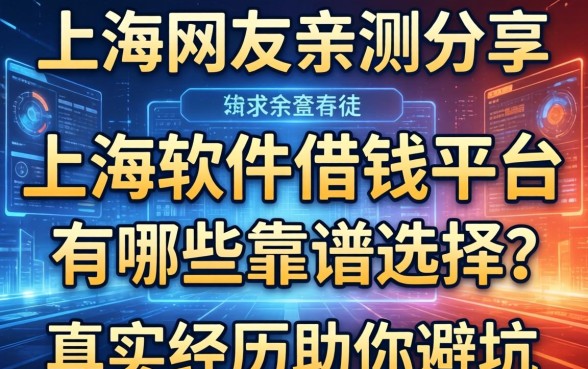 上海网友亲测分享：上海软件借钱平台有哪些靠谱选择？真实经历助你避坑