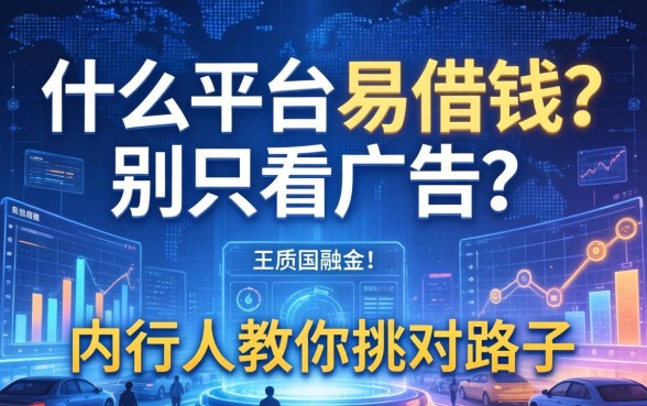 什么平台易借钱？别只看广告词，内行人教你挑对路子