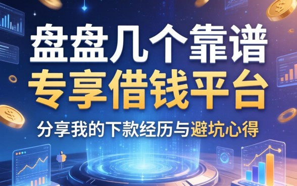 盘点几个靠谱的专享借钱平台，分享我的下款经历与避坑心得