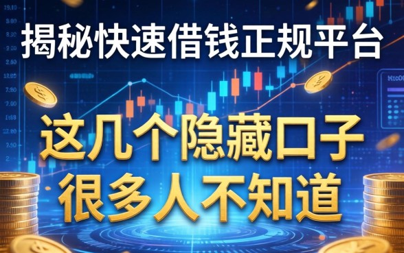 揭秘快速借钱正规平台：这几个隐藏口子很多人不知道