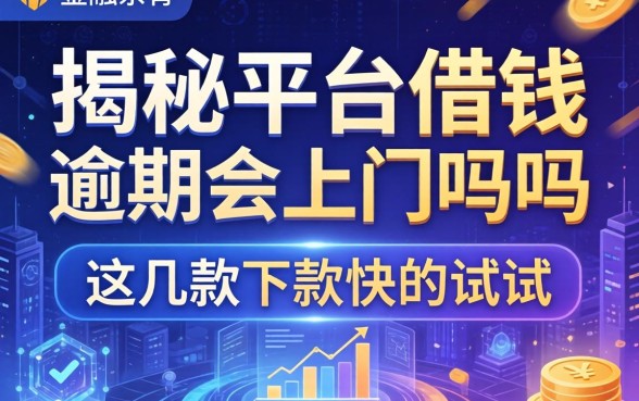 揭秘平台借钱逾期会上门吗吗，这几款下款快的试试