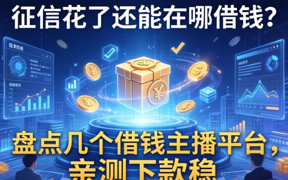 征信花了还能在哪借钱？盘点几个借钱主播平台，亲测下款稳