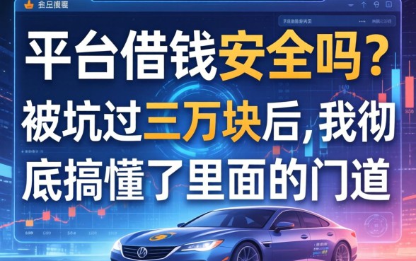 平台借钱安全吗？被坑过三万块后，我彻底搞懂了里面的门道