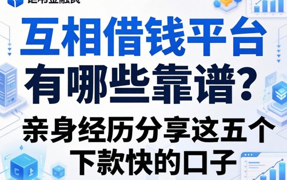 互相借钱平台有哪些靠谱？亲身经历分享这五个下款快的口子