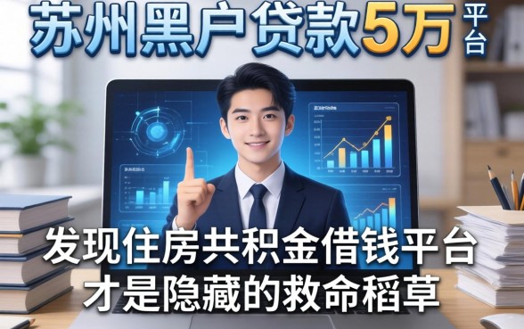 我翻遍了苏州黑户贷款5万的平台，发现住房公积金借钱平台才是隐藏的救命稻草