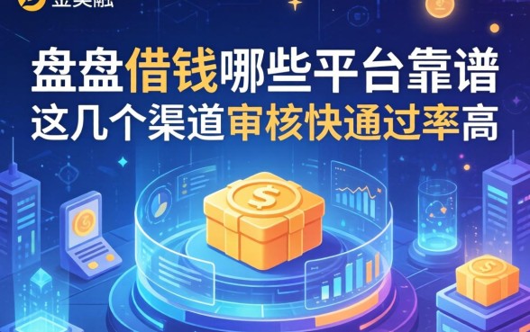 盘点借钱哪些平台靠谱，这几个渠道审核快通过率高