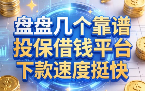 盘点几个靠谱的投保借钱的平台，下款速度挺快
