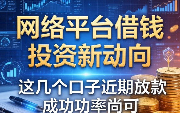 网络平台借钱投资新动向：这几个口子近期放款成功率尚可