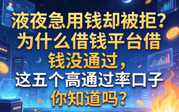 深夜急用钱却被拒？为什么在借钱平台借钱没通过，这五个高通过率口子你知道吗？