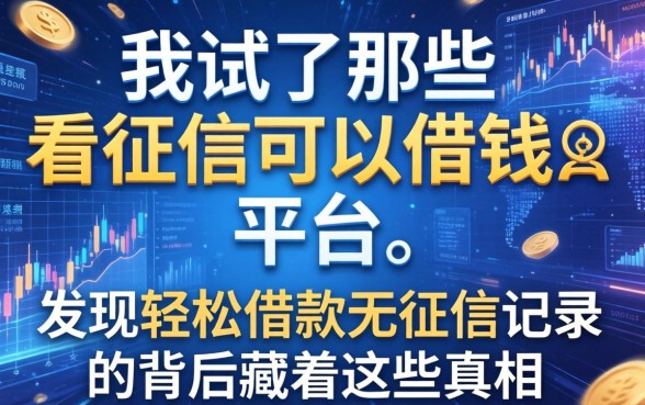 我试了那些不看征信可以借钱的平台，发现轻松借款无征信记录的背后藏着这些真相