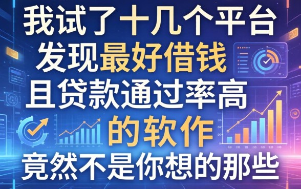 我试了十几个平台，发现最好借钱且贷款通过率高的软件竟然不是你想的那些