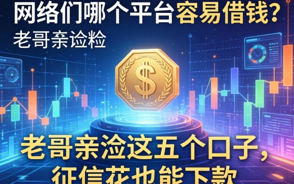 网络上哪个平台容易借钱？老哥亲测这五个口子，征信花也能下款