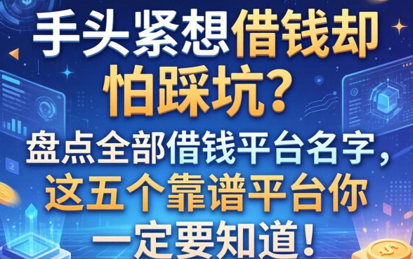 手头紧想借钱却怕踩坑？盘点全部借钱平台名字，这五个靠谱平台你一定要知道！