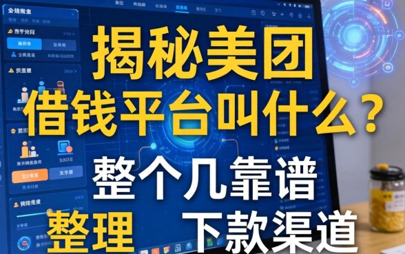 揭秘美团的借钱平台叫什么？整理几个靠谱的下款渠道