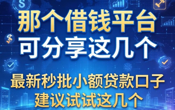 那个借钱平台可分享这几个，最新秒批小额贷款口子建议试试这几个