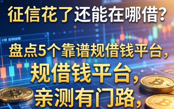 征信花了还能在哪借？盘点5个靠谱的规借钱平台，亲测有门路