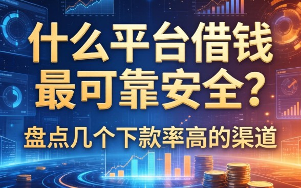 什么平台借钱最可靠安全？盘点几个下款率高的渠道